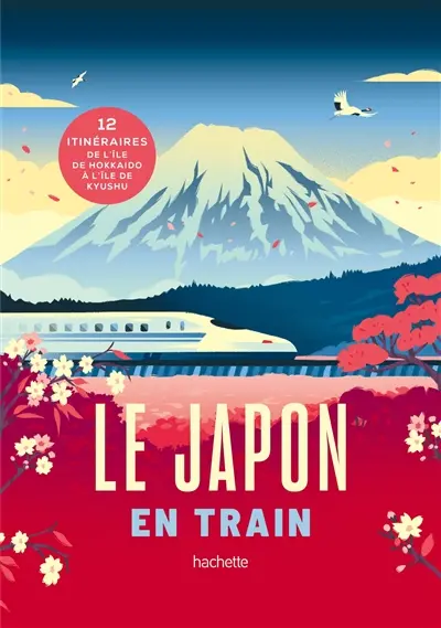 Le Japon en train : 12 itinéraires de l'île de Hokkaïdo à l'île de Kyushu