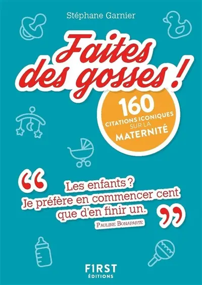 Faites des gosses ! : 160 citations iconiques sur la maternité