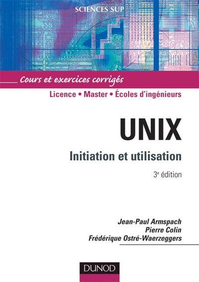 Unix : initiation et utilisation : cours et exercices corrigés, licence, master, écoles d'ingénieurs
