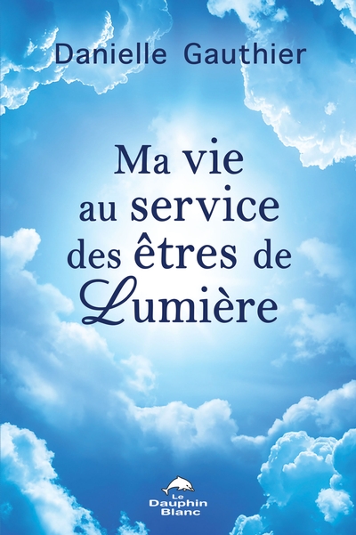 Ma vie au service des êtres de lumière