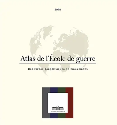 Atlas de l'Ecole de guerre : Des forces géopolitiques en mouvement