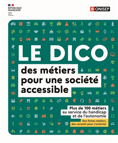 Le dico des métiers pour une société accessible : plus de 100 métiers au service du handicap et de l'autonomie : des fiches métiers, des conseils pour s'orienter