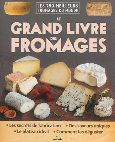 Le grand livre des fromages : les 750 meilleurs fromages du monde