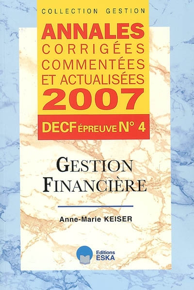 Gestion financière, DECF épreuve n° 4 : annales corrigées, commentées et actualisées 2007