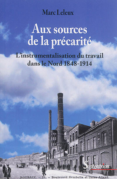 Aux sources de la précarité : l'instrumentalisation du travail dans le Nord : 1848-1914