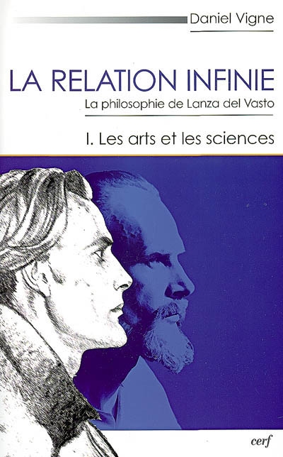 La relation infinie : la philosophie de Lanza del Vasto. Vol. 1. Les arts et les sciences