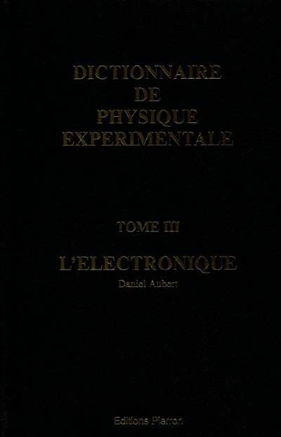 Dictionnaire de physique expérimentale. Vol. 3. L'électronique