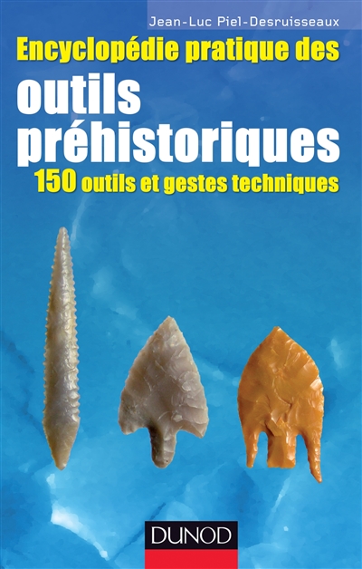 Encyclopédie pratique des outils préhistoriques : 150 outils et gestes techniques