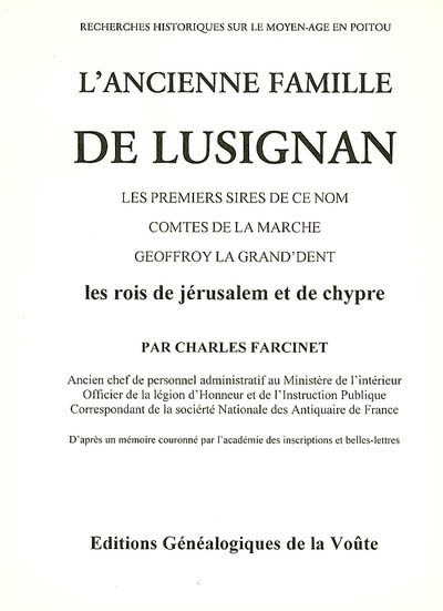 L'ancienne famille de Lusignan : recherches historiques sur le Moyen Age en Poitou : les premiers sires de ce nom, comtes de La Marche, Geoffroy la Drand'Dent, les rois de Jérusalem et de Chypre