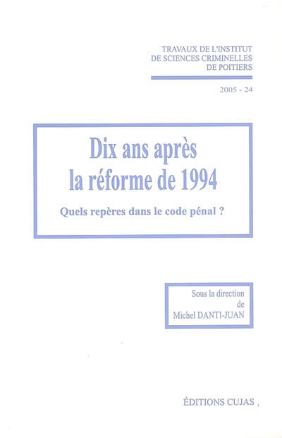 Dix ans après la réforme de 1994 : quels repères dans le code pénal ? : quinzièmes journées d'étude de l'Institut de sciences criminelles de Poitiers, vendredi 5 et samedi 6 mars 2004