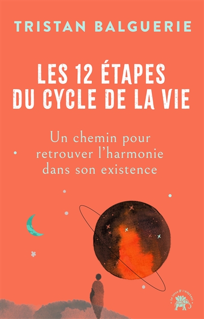 Les 12 étapes du cycle de la vie : un chemin pour retrouver l'harmonie de son existence