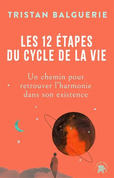 Les 12 étapes du cycle de la vie : un chemin pour retrouver l'harmonie dans son existence