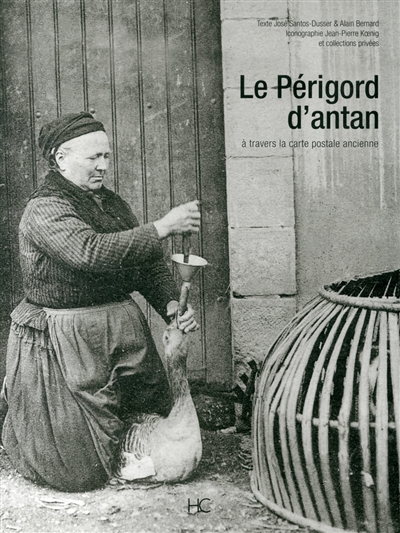 Le Périgord d'antan : le Périgord à travers la carte postale ancienne : collection Jean-Pierre Koenig et collections privées