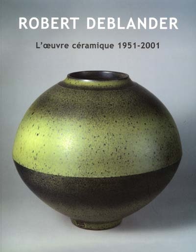 Robert Deblander : l'oeuvre céramique 1951-2001