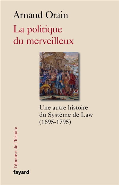 La politique du merveilleux : une histoire culturelle du système de Law (1695-1795)