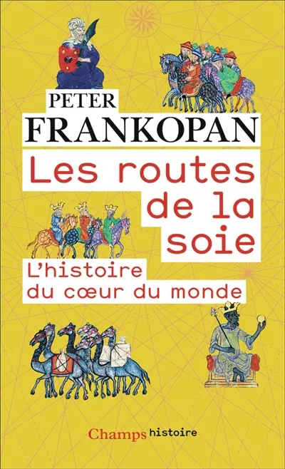Les routes de la soie : l'histoire du coeur du monde