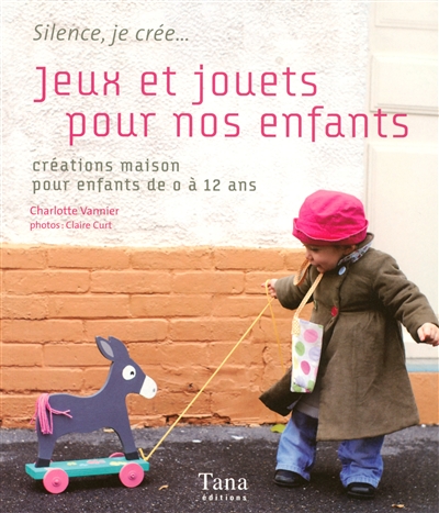 Jeux et jouets pour nos enfants : créations maison pour enfants de 0 à 12 ans