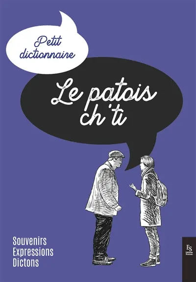 Le patois ch'ti : petit dictionnaire : souvenirs, expressions, dictons Le patois ch'ti : petit dictionnaire : souvenirs, expressions, dictons