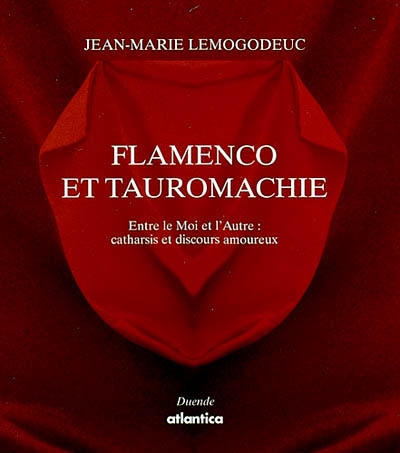 Flamenco et tauromachie : entre le moi et l'autre : catharsis et discours amoureux : essai de tauroflamencologie