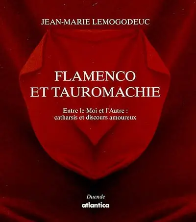 Flamenco et tauromachie : entre le moi et l'autre : catharsis et discours amoureux : essai de tauroflamencologie