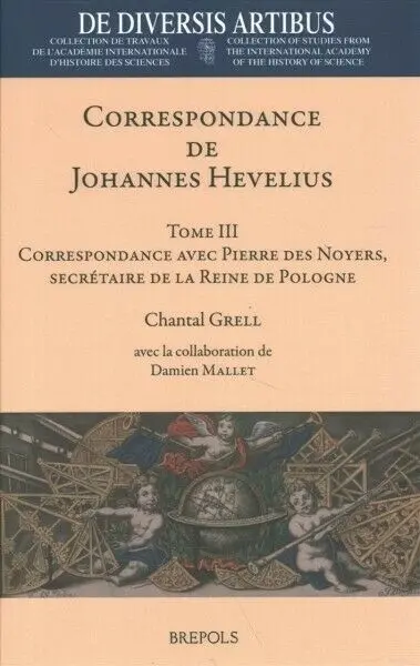 Correspondance de Johannes Hevelius. Vol. 3. Correspondance avec Pierre des Noyers, secrétaire de la reine de Pologne, 1646-1686