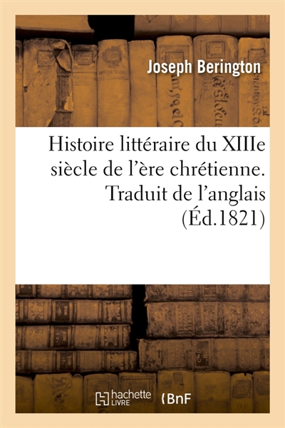 Histoire littéraire du XIIIe siècle de l'ère chrétienne. Traduit de l'anglais