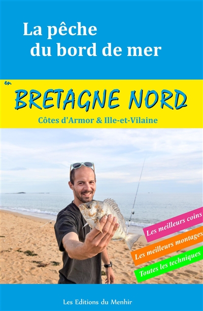 La pêche du bord de mer en Bretagne Nord : Côtes d'Armor & Ille-et-Vilaine : les meilleurs coins, les meillleurs montages, toutes les techniques