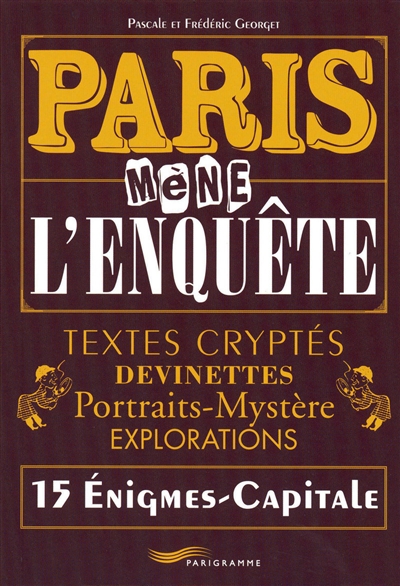 paris mène l'enquête : textes cryptés, devinettes, portraits-mystère, explorations : 15 énigmes capitales