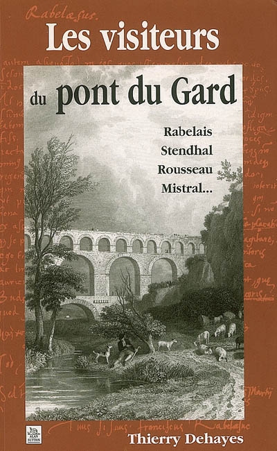 Les visiteurs du pont du Gard : Rabelais, Stendhal, Rousseau, Mistral...