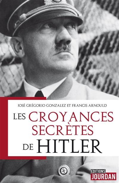 Les croyances secrètes de Hitler : magie, occultisme et sociétés secrètes du Troisième Reich