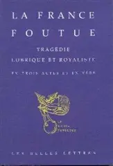 La France foutue : tragédie lubrique et royaliste en 3 actes et en vers