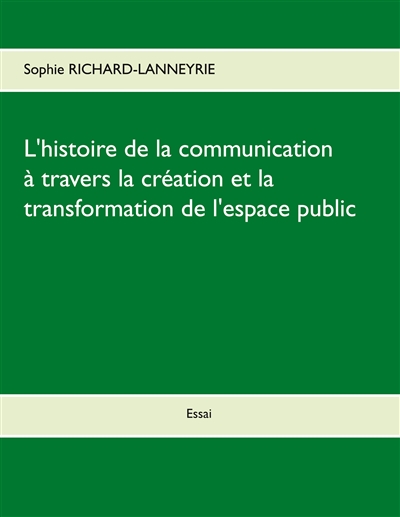 L'histoire de la communication : A travers la création et la transformation de l'espace public