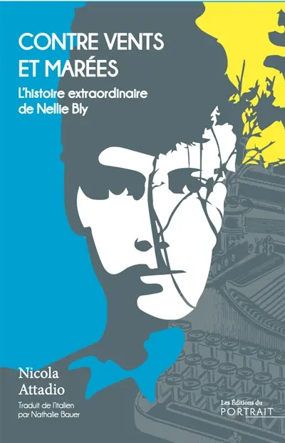 Contre vents et marées : l'histoire extraordinaire de Nellie Bly; Nicola Attadio; Les Editions du Portrait