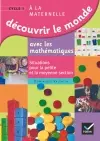 Découvrir le monde avec les mathématiques à la maternelle cycle 1 : situations pour la petite et la moyenne section