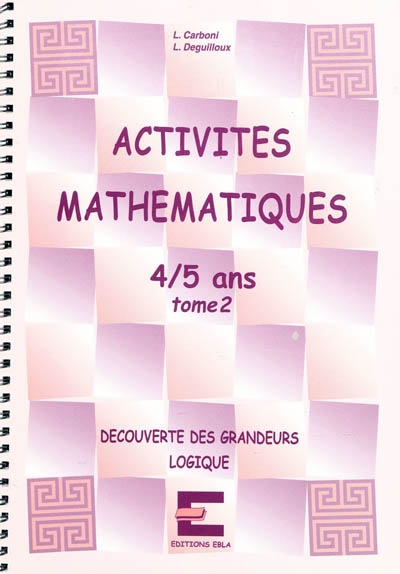 Activités mathématiques, 4-5 ans. Vol. 2. Découverte des grandeurs, logique