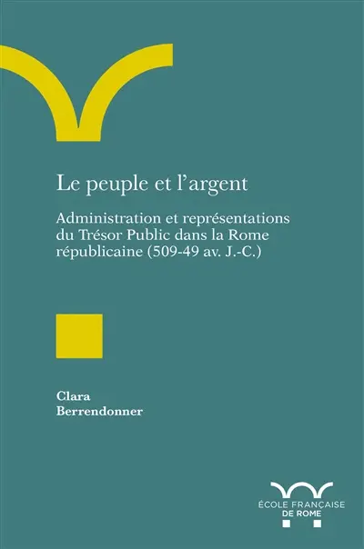Le peuple et l'argent : administration et représentations du Trésor public dans la Rome républicaine (509-49 av. J.-C.)