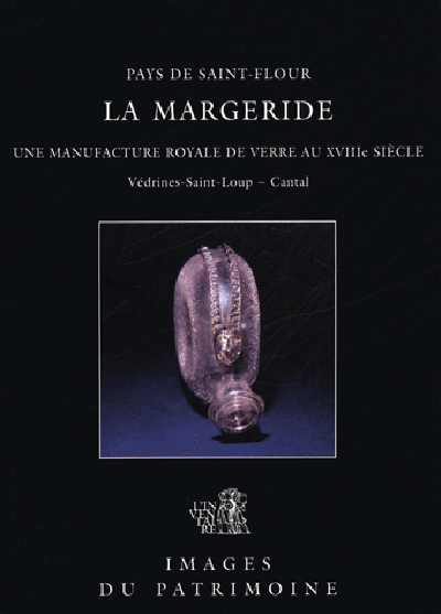 La Margeride : une manufacture royale de verre au XVIIIe siècle, Védrines-Saint-Loup, Cantal : Pays de Saint-Flour