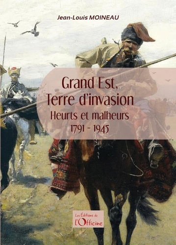 Grand Est, terre d'invasion : heurts et malheurs, 1791-1945