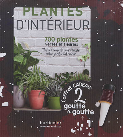 Plantes d'intérieur : 700 plantes vertes et fleuries : tous les conseils pour réussir votre jardin intérieur
