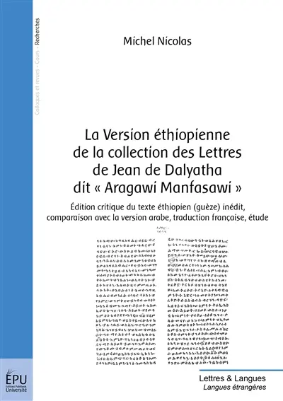 La version éthiopienne de la collection des lettres de jean de dalyatha dit « aragawi manfasawi » : Edition critique du texte éthiopien (guèze) inédit, comparaison avec la version arabe, traduction française, étude