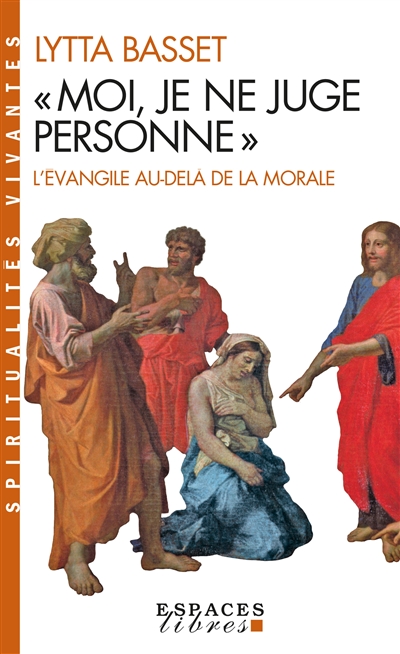 Moi je ne juge personne : l'Evangile au-delà de la morale