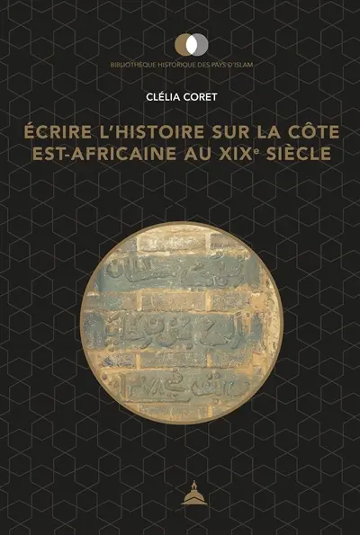 Ecrire l'histoire sur la côte est-africaine au XIXe siècle : pouvoirs, territoires et usages du passé