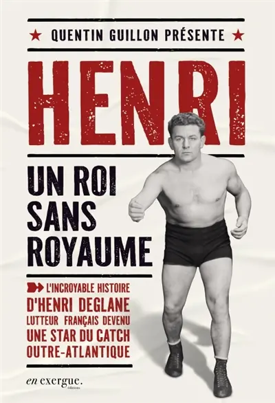 Henri, un roi sans royaume : l'incroyable histoire d'Henri Deglane, lutteur français devenu une star du catch outre-atlantique