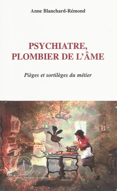 Psychiatre, plombier de l'âme : pièges et sortilèges du métier