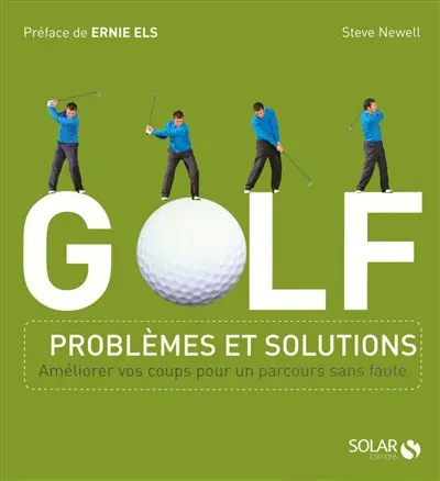 Golf : problèmes et solutions : améliorer vos coups pour un parcours sans faute