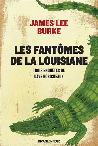 Les fantômes de la Louisiane : trois enquêtes de Dave Robicheaux