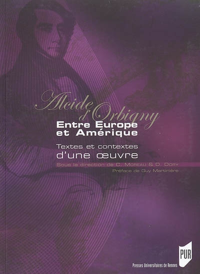 Alcide d'Orbigny : entre Europe et Amérique : textes et contextes d'une oeuvre : actes du colloque qui s'est tenu à l'Université de La Rochelle les 18, 19 et 20 avril 2002