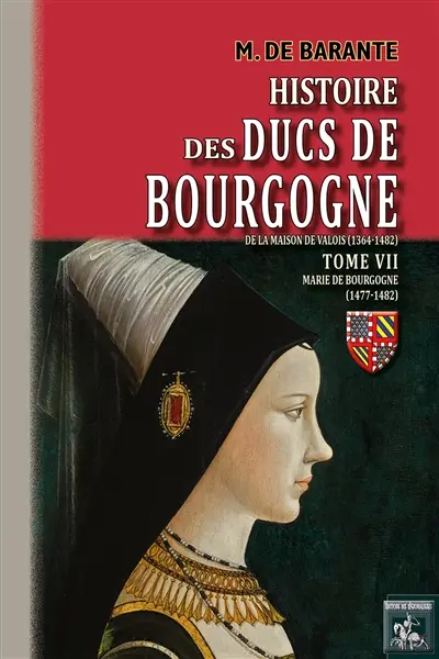 Histoire des ducs de Bourgogne de la maison de Valois. Vol. 7. Marie de Bourgogne (1477-1482)
