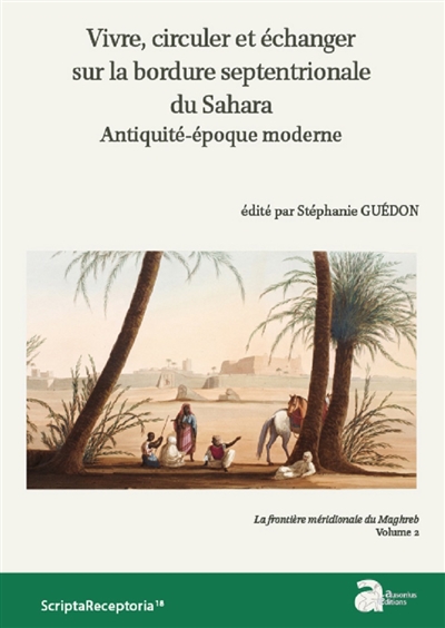 La frontière méridionale du Maghreb. Vol. 2. Vivre, circuler et échanger sur la bordure septentrionale du Sahara : Antiquité-époque moderne