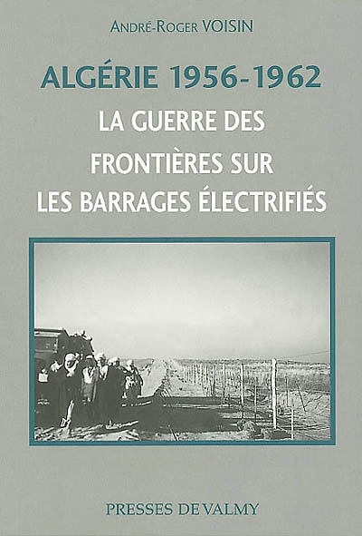 Algérie 1956-1962 : la guerre des frontières sur les barrages électrifiés